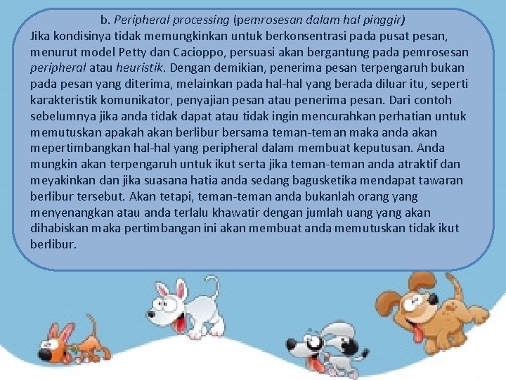 b. Peripheral processing (pemrosesan dalam hal pinggir) Jika kondisinya tidak memungkinkan untuk berkonsentrasi pada