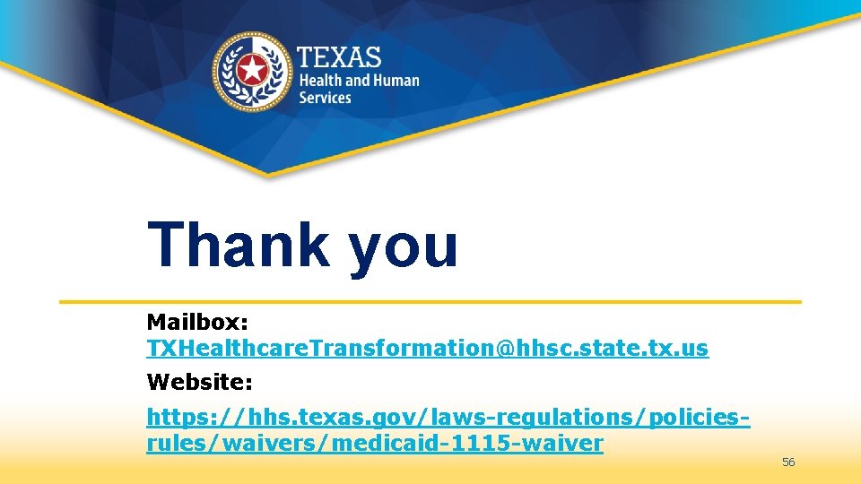 Thank you Mailbox: TXHealthcare. Transformation@hhsc. state. tx. us Website: https: //hhs. texas. gov/laws-regulations/policiesrules/waivers/medicaid-1115 -waiver