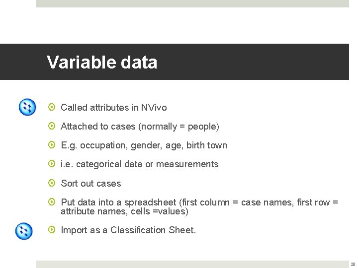 Variable data Called attributes in NVivo Attached to cases (normally = people) E. g.
