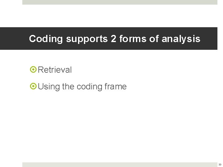 Coding supports 2 forms of analysis Retrieval Using the coding frame 33 