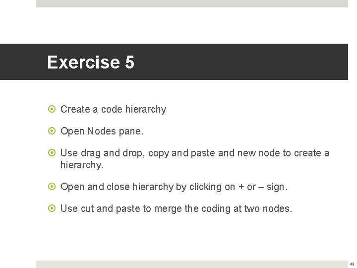 Exercise 5 Create a code hierarchy Open Nodes pane. Use drag and drop, copy