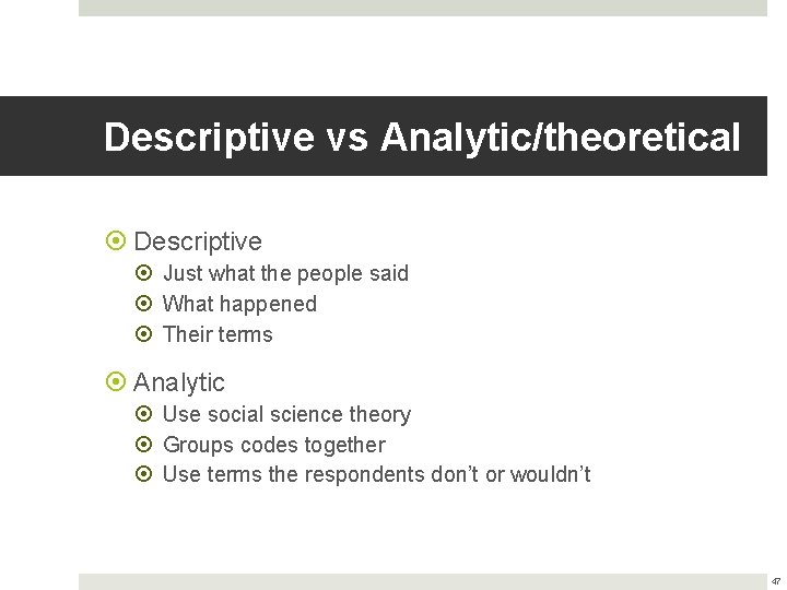 Descriptive vs Analytic/theoretical Descriptive Just what the people said What happened Their terms Analytic