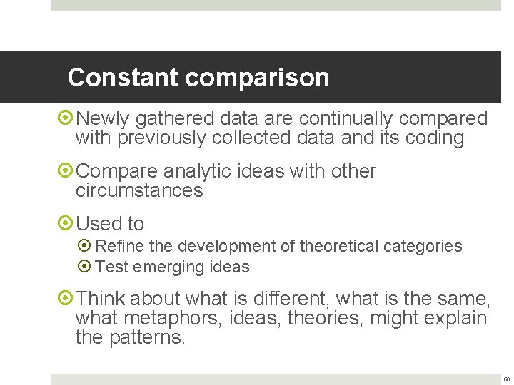 Constant comparison Newly gathered data are continually compared with previously collected data and its