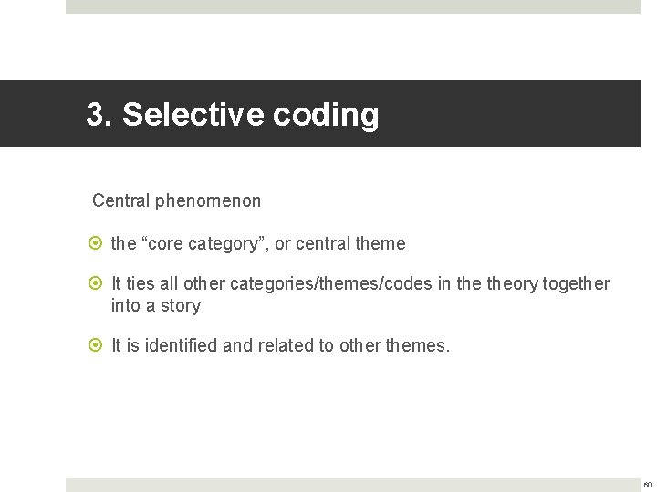 3. Selective coding Central phenomenon the “core category”, or central theme It ties all