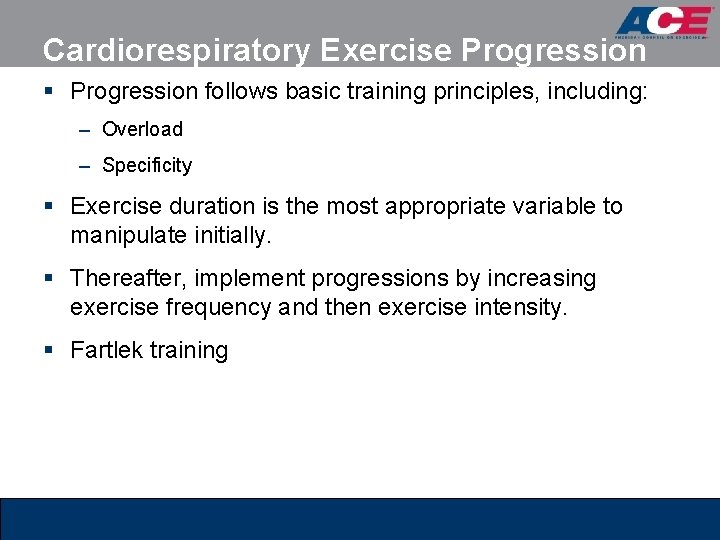 Cardiorespiratory Exercise Progression § Progression follows basic training principles, including: – Overload – Specificity