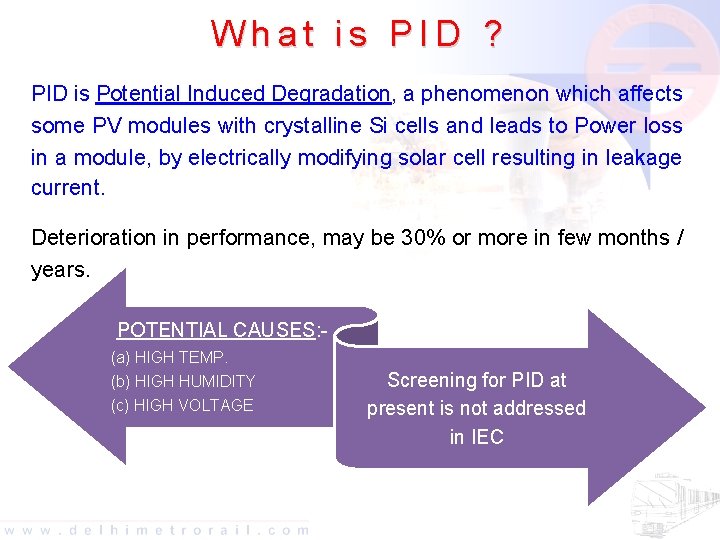 What is PID ? PID is Potential Induced Degradation, a phenomenon which affects some