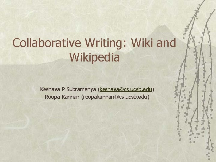 Collaborative Writing: Wiki and Wikipedia Keshava P Subramanya (keshava@cs. ucsb. edu) Roopa Kannan (roopakannan@cs.