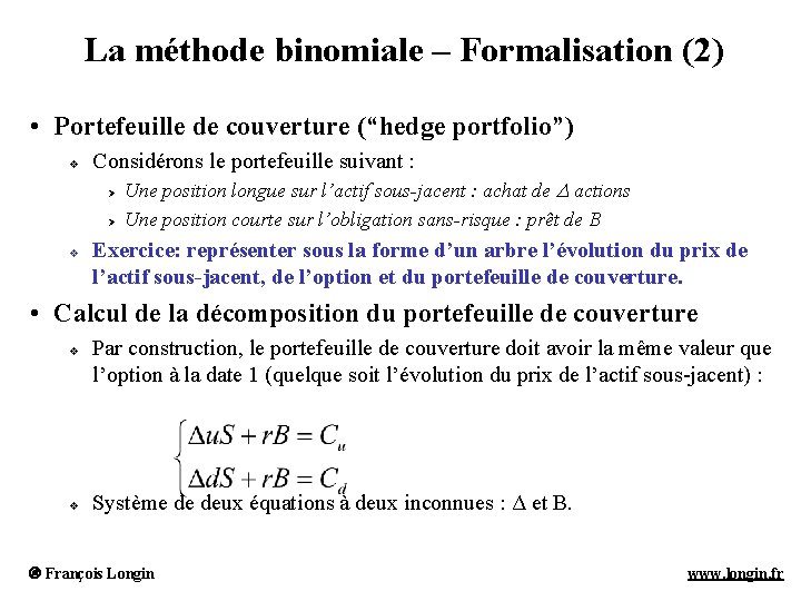 La méthode binomiale – Formalisation (2) • Portefeuille de couverture (“hedge portfolio”) v Considérons La méthode binomiale – Formalisation (2) • Portefeuille de couverture (“hedge portfolio”) v Considérons