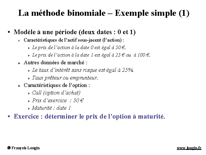 La méthode binomiale – Exemple simple (1) • Modèle à une période (deux dates La méthode binomiale – Exemple simple (1) • Modèle à une période (deux dates