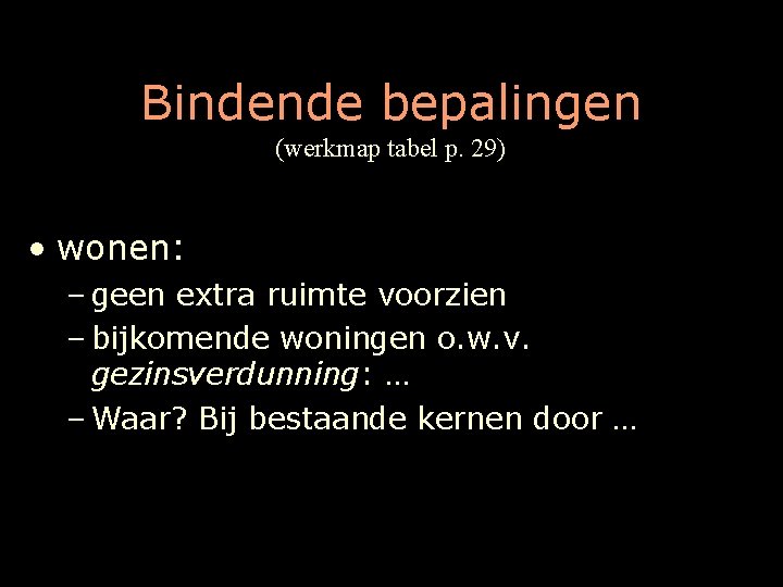 Bindende bepalingen (werkmap tabel p. 29) • wonen: – geen extra ruimte voorzien –