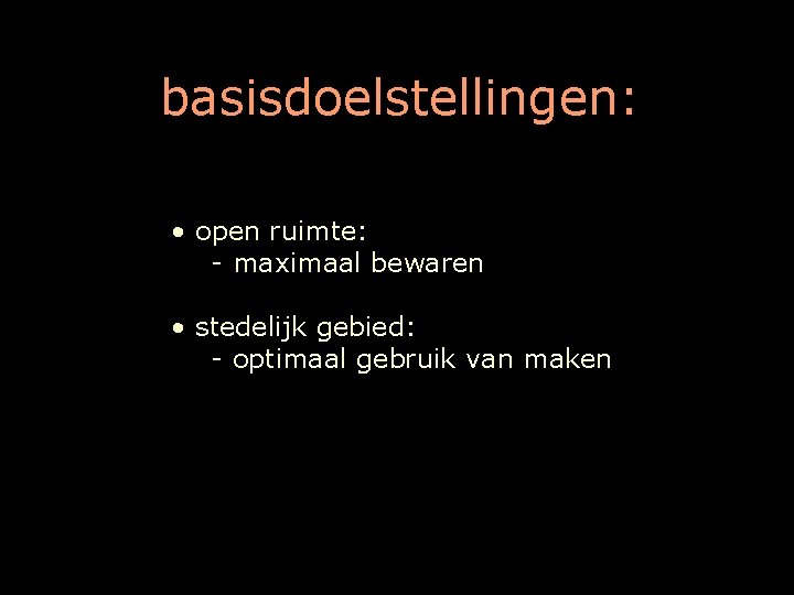 basisdoelstellingen: • open ruimte: - maximaal bewaren • stedelijk gebied: - optimaal gebruik van