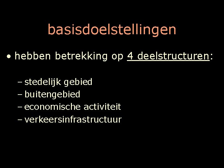 basisdoelstellingen • hebben betrekking op 4 deelstructuren: – stedelijk gebied – buitengebied – economische