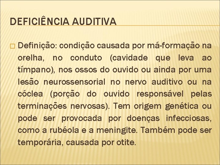 DEFICIÊNCIA AUDITIVA � Definição: condição causada por má-formação na orelha, no conduto (cavidade que