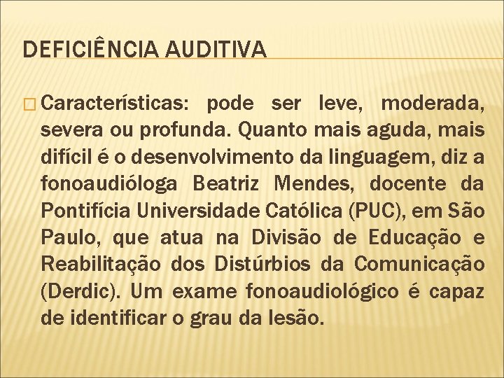 DEFICIÊNCIA AUDITIVA � Características: pode ser leve, moderada, severa ou profunda. Quanto mais aguda,