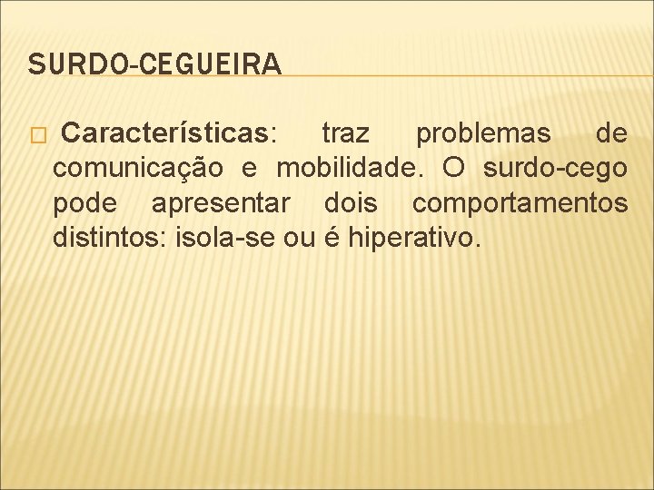 SURDO-CEGUEIRA � Características: traz problemas de comunicação e mobilidade. O surdo-cego pode apresentar dois