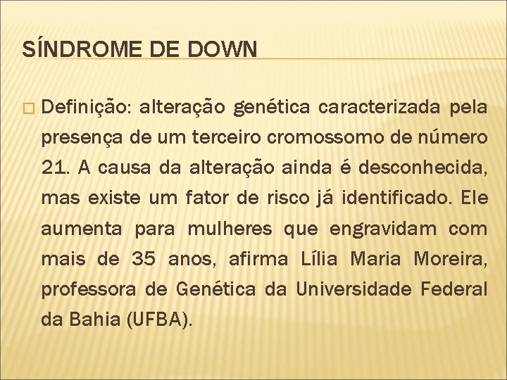 SÍNDROME DE DOWN � Definição: alteração genética caracterizada pela presença de um terceiro cromossomo