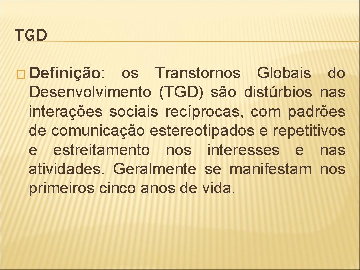 TGD � Definição: os Transtornos Globais do Desenvolvimento (TGD) são distúrbios nas interações sociais