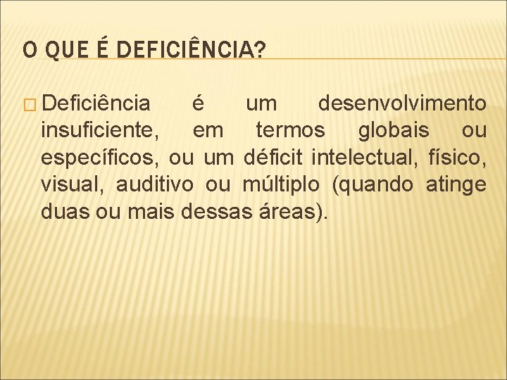 O QUE É DEFICIÊNCIA? � Deficiência é um desenvolvimento insuficiente, em termos globais ou