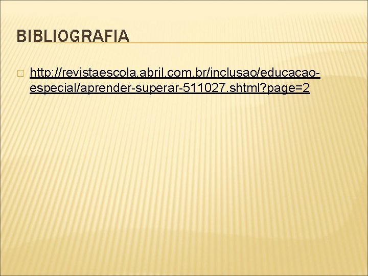 BIBLIOGRAFIA � http: //revistaescola. abril. com. br/inclusao/educacaoespecial/aprender-superar-511027. shtml? page=2 