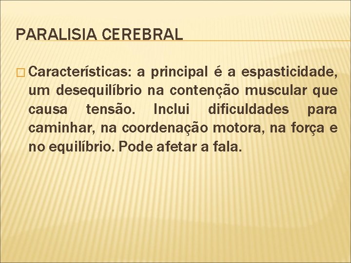 PARALISIA CEREBRAL � Características: a principal é a espasticidade, um desequilíbrio na contenção muscular