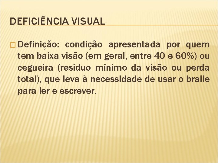 DEFICIÊNCIA VISUAL � Definição: condição apresentada por quem tem baixa visão (em geral, entre