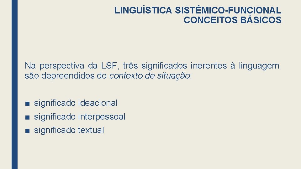 LINGUÍSTICA SISTÊMICO-FUNCIONAL CONCEITOS BÁSICOS Na perspectiva da LSF, três significados inerentes à linguagem são