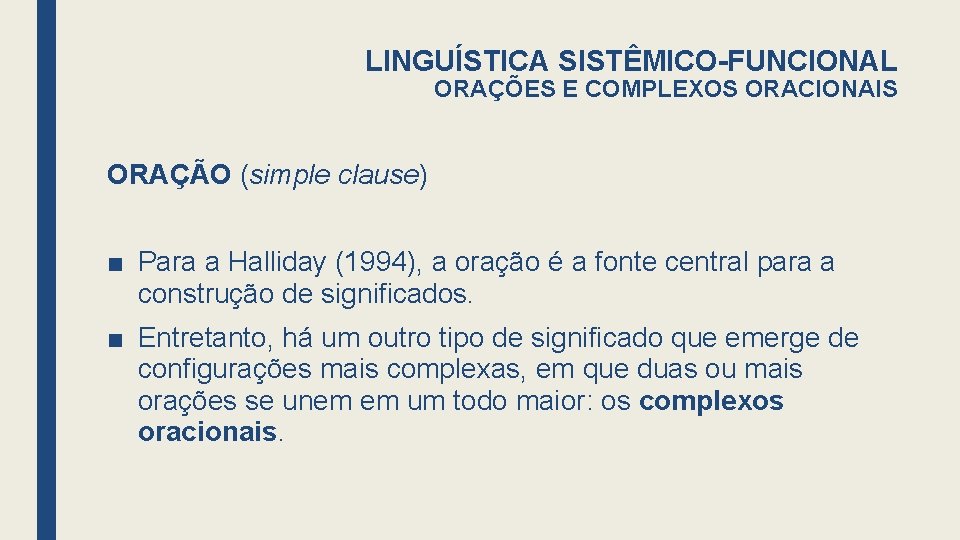 LINGUÍSTICA SISTÊMICO-FUNCIONAL ORAÇÕES E COMPLEXOS ORACIONAIS ORAÇÃO (simple clause) ■ Para a Halliday (1994),