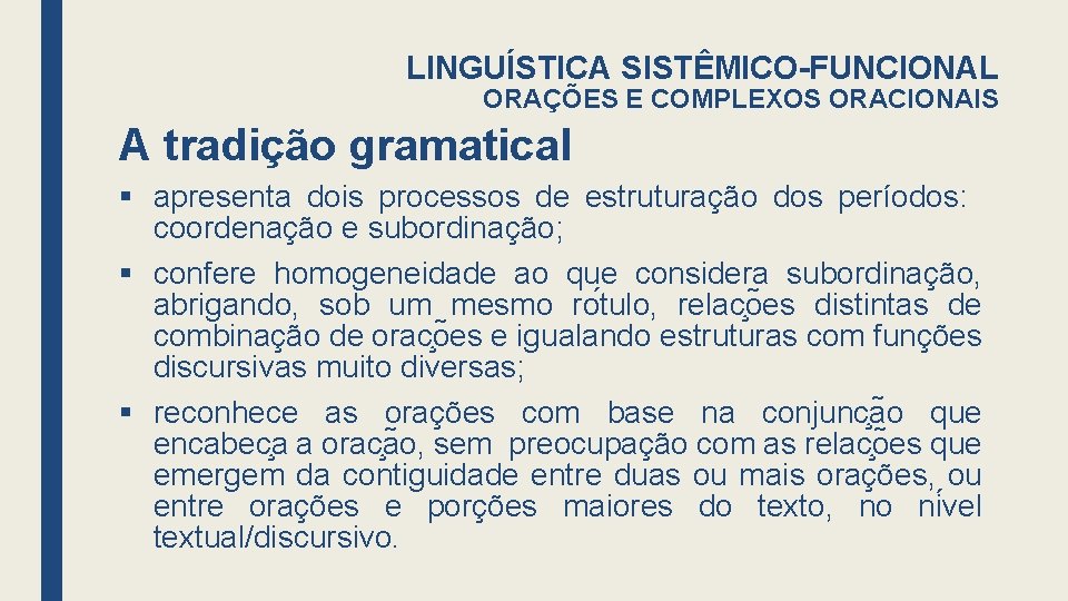 LINGUÍSTICA SISTÊMICO-FUNCIONAL ORAÇÕES E COMPLEXOS ORACIONAIS A tradição gramatical § apresenta dois processos de