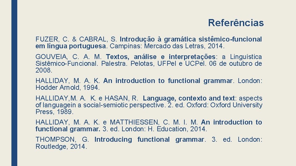 Referências FUZER, C. & CABRAL, S. Introdução à gramática sistêmico-funcional em língua portuguesa. Campinas: