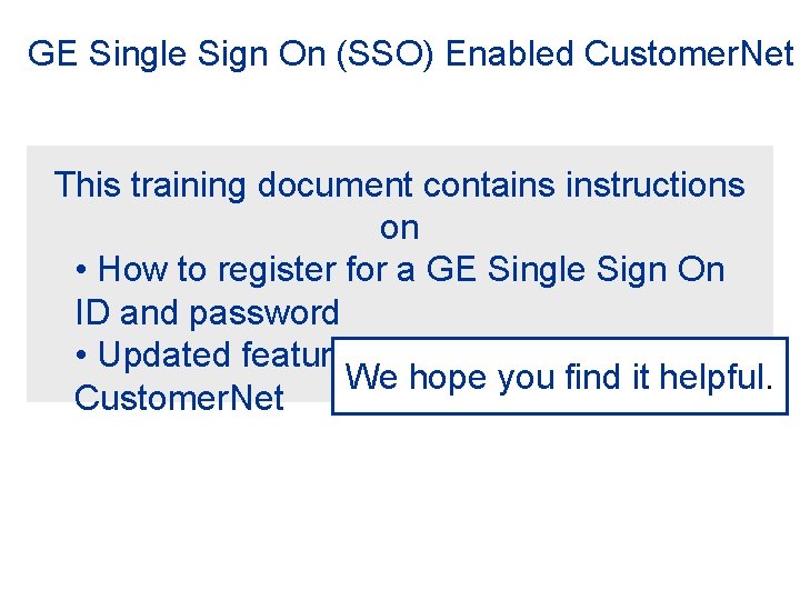 GE Single Sign On (SSO) Enabled Customer. Net This training document contains instructions on