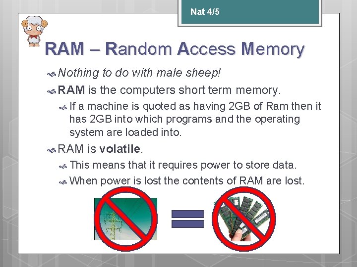 Nat 4/5 RAM – Random Access Memory Nothing to do with male sheep! RAM