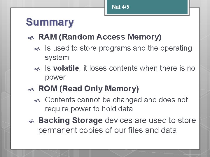 Nat 4/5 Summary RAM (Random Access Memory) ROM (Read Only Memory) Is used to