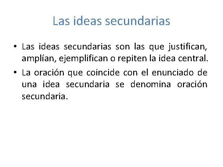 Las ideas secundarias • Las ideas secundarias son las que justifican, amplían, ejemplifican o