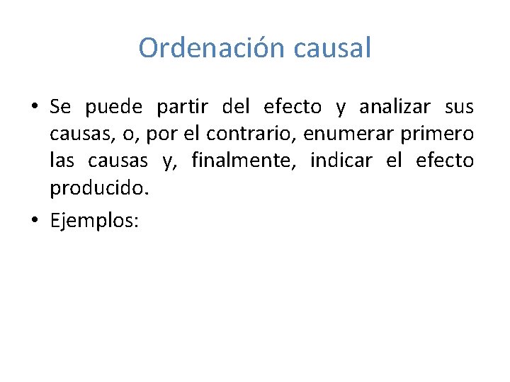 Ordenación causal • Se puede partir del efecto y analizar sus causas, o, por