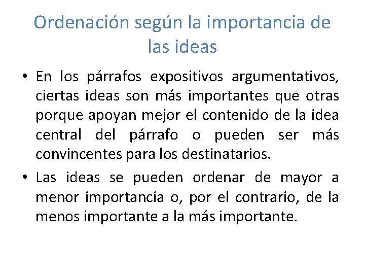 Ordenación según la importancia de las ideas • En los párrafos expositivos argumentativos, ciertas