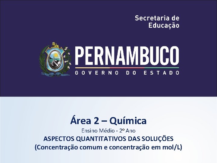 QUÍMICA - 1° Ano Aspectos quantitativos das soluções (parte 1) Área 2 – Química