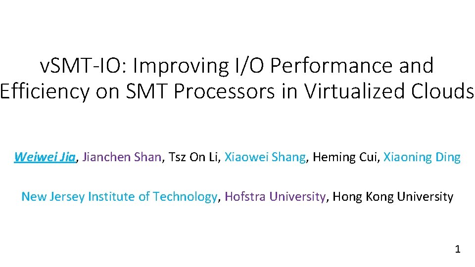 v. SMT-IO: Improving I/O Performance and Efficiency on SMT Processors in Virtualized Clouds Weiwei v. SMT-IO: Improving I/O Performance and Efficiency on SMT Processors in Virtualized Clouds Weiwei