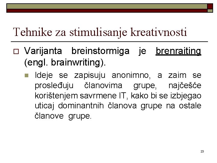 Tehnike za stimulisanje kreativnosti o Varijanta breinstormiga je brenraiting (engl. brainwriting). n Ideje se Tehnike za stimulisanje kreativnosti o Varijanta breinstormiga je brenraiting (engl. brainwriting). n Ideje se