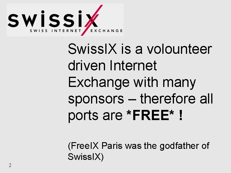 Swiss. IX is a volounteer driven Internet Exchange with many sponsors – therefore all