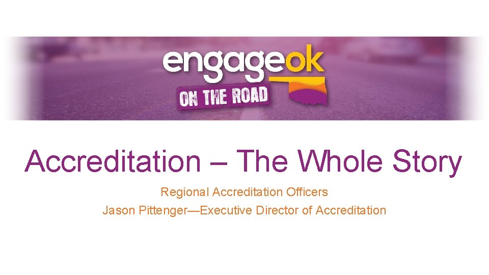 Accreditation – The Whole Story Regional Accreditation Officers Jason Pittenger—Executive Director of Accreditation 