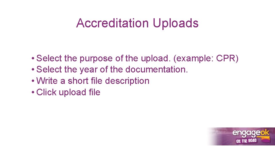 Accreditation Uploads • Select the purpose of the upload. (example: CPR) • Select the