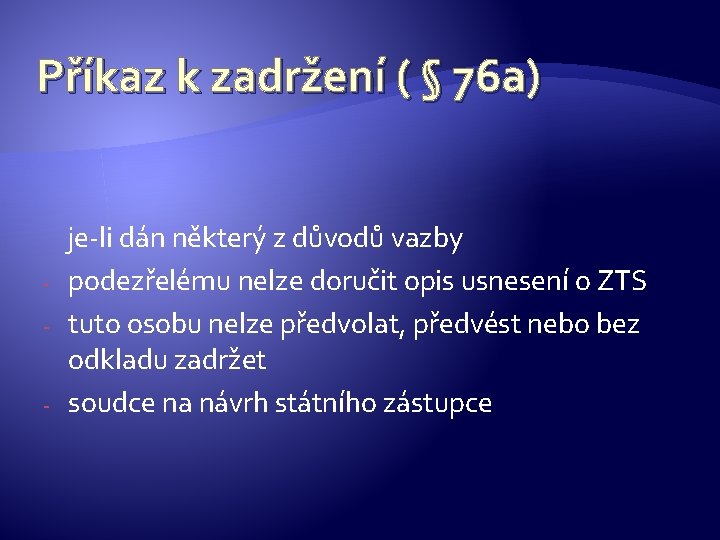 Příkaz k zadržení ( § 76 a) - je-li dán některý z důvodů vazby