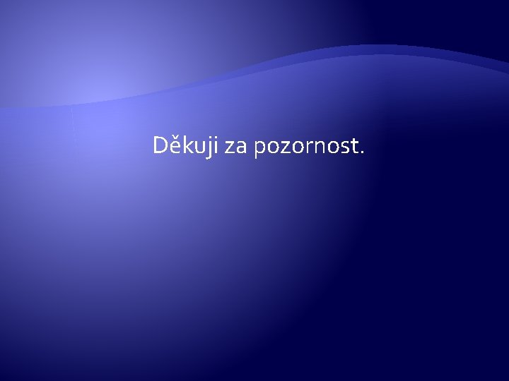 Děkuji za pozornost. 