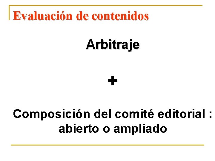 Evaluación de contenidos Arbitraje + Composición del comité editorial : abierto o ampliado 