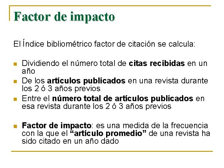 Factor de impacto El Índice bibliométrico factor de citación se calcula: n n Dividiendo