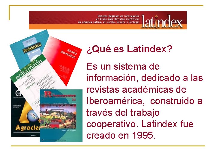 ¿Qué es Latindex? Es un sistema de información, dedicado a las revistas académicas de