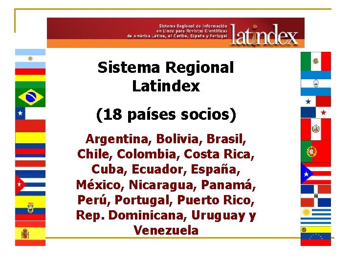 Sistema Regional Latindex (18 países socios) Argentina, Bolivia, Brasil, Chile, Colombia, Costa Rica, Cuba,