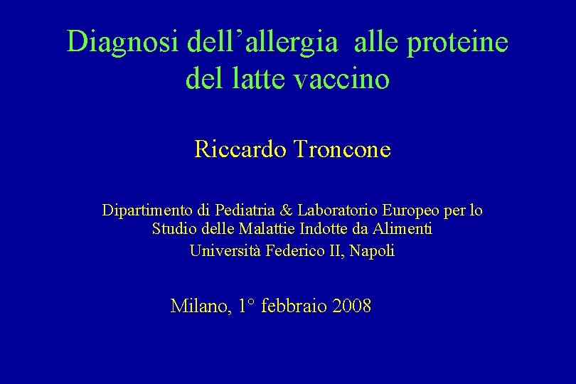 Diagnosi dell’allergia alle proteine del latte vaccino Riccardo Troncone Dipartimento di Pediatria & Laboratorio