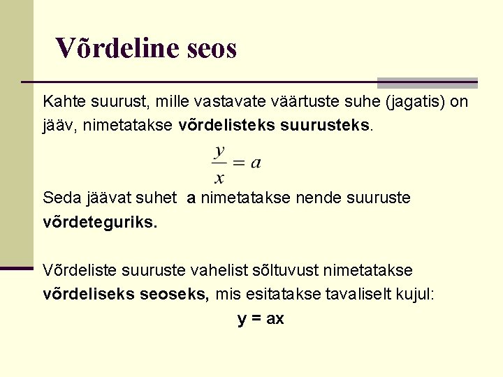 Võrdeline seos Kahte suurust, mille vastavate väärtuste suhe (jagatis) on jääv, nimetatakse võrdelisteks suurusteks.