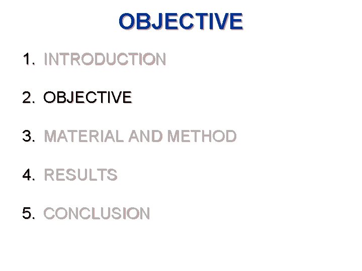 OBJECTIVE 1. INTRODUCTION 2. OBJECTIVE 3. MATERIAL AND METHOD 4. RESULTS 5. CONCLUSION 